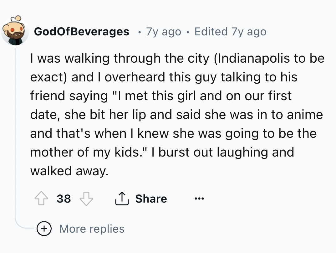 number - GodOfBeverages 7y ago Edited 7y ago I was walking through the city Indianapolis to be exact and I overheard this guy talking to his friend saying